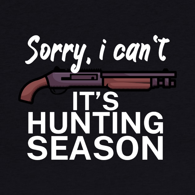 Sorry I can’t It’s hunting season by maxcode